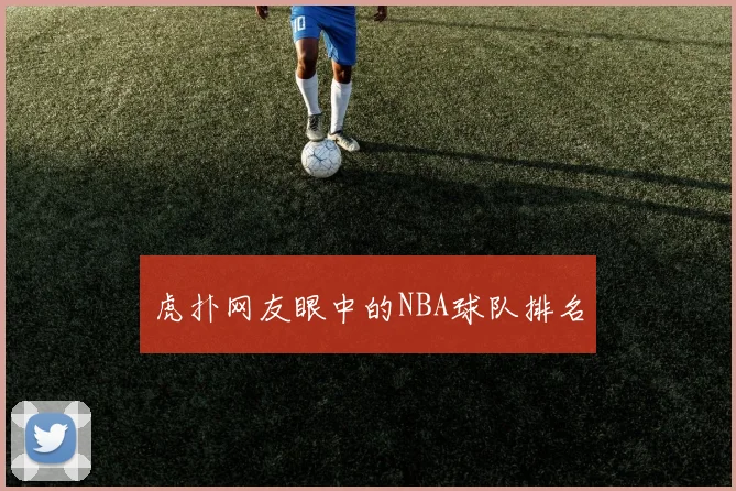 虎扑网友眼中的NBA球队排名