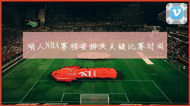 湖人NBA赛程安排及关键比赛时间